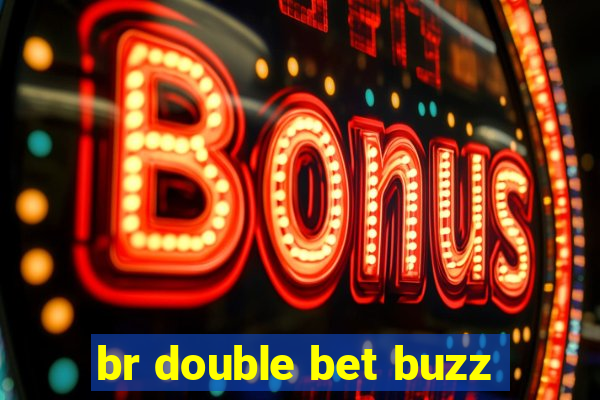 br double bet buzz